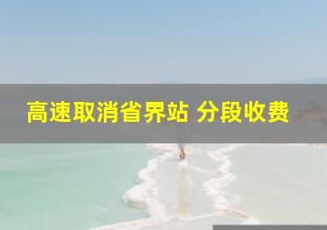 高速取消省界站 分段收费